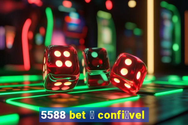 5588 bet 茅 confi谩vel